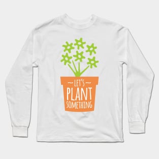 Let’s Plant Something Long Sleeve T-Shirt